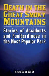 Death in the Great Smoky Mountains : Stories of Accidents and Foolhardiness in the Most Popular Park - Michael R. Bradley