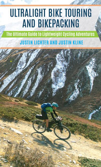 Ultralight Bike Touring and Bikepacking : The Ultimate Guide to Lightweight Cycling Adventures - Justin Lichter