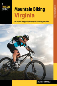 Mountain Biking Virginia : An Atlas of Virginia's Greatest Off-Road Bicycle Rides - Martin Fernandez