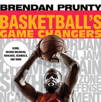 Basketball's Game Changers : Icons, Record Breakers, Rivalries, Scandals, and More - Brendan Prunty