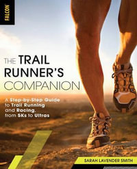 Trail Runner's Companion : A Step-by-Step Guide to Trail Running and Racing, from 5Ks to Ultras - Sarah Lavender Smith