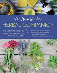 The Homesteader's Herbal Companion : The Ultimate Guide to Growing, Preserving, and Using Herbs - Amy K. Fewell