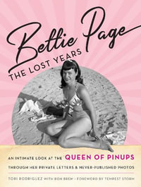 Bettie Page : The Lost Years: An Intimate Look at the Queen of Pinups, through her Private Letters & Never-Published Photos - Tori Rodriguez