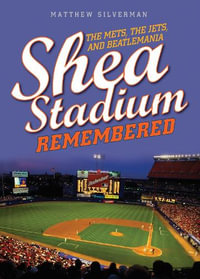 Shea Stadium Remembered : The Mets, the Jets, and Beatlemania - Matthew Silverman