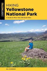 Hiking Yellowstone National Park : A Guide To More Than 100 Great Hikes - Bill Schneider