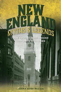 New England Myths and Legends : The True Stories behind History's Mysteries 2ed - Diana Ross McCain