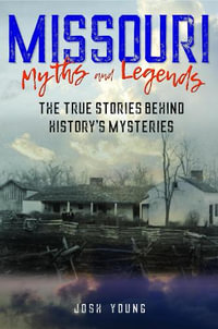 Missouri Myths and Legends : The True Stories Behind History's Mysteries 2ed - Josh Young