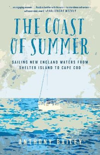 Coast of Summer : Sailing New England Waters from Shelter Island to Cape Cod - Anthony Bailey