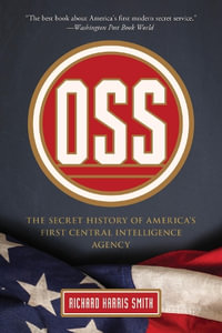 OSS : The Secret History Of America's First Central Intelligence Agency - Richard Harris Smith