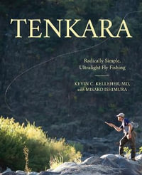 Tenkara : Radically Simple, Ultralight Fly Fishing - Kevin Kelleher