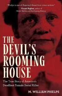 Devil's Rooming House : The True Story of America's Deadliest Female Serial Killer - M. William Phelps