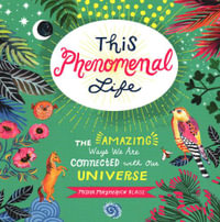 This Phenomenal Life : The Amazing Ways We Are Connected with Our Universe - Misha Blaise