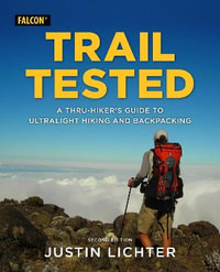 Trail Tested : A Thru-Hiker's Guide To Ultralight Hiking And Backpacking: 2nd Edition - Justin Lichter