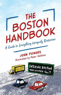 Boston Handbook : A Guide to Everything Uniquely Bostonian - John Powers