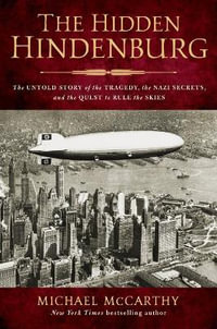 The Hidden Hindenburg : The Untold Story of the Tragedy, the Nazi Secrets, and the Quest to Rule the Skies - Michael McCarthy