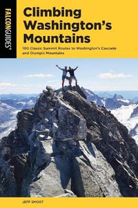 Climbing Washington's Mountains : 100 Classic Summit Routes to Washington's Cascade and Olympic Mountains - Jeff Smoot