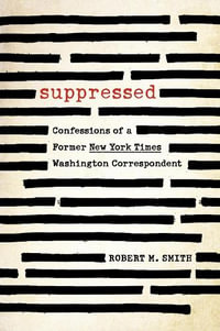 Suppressed : Confessions of a Correspondent - Robert M. Smith