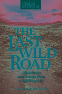 The Last Wild Road : Adventures and Essays from a Sporting Life - T Edward Nickens