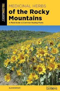 Medicinal Herbs of the Rocky Mountains : A Field Guide to Common Healing Plants - Blake Burger