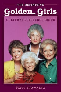 The Definitive "Golden Girls" Cultural Reference Guide - Matthew A Browning