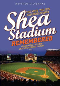 Shea Stadium Remembered : The Mets, the Jets, and Beatlemania - Matthew Silverman