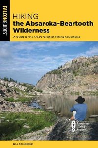 Hiking the Absaroka-Beartooth Wilderness : A Guide to the Area's Greatest Hiking Adventures - Bill Schneider