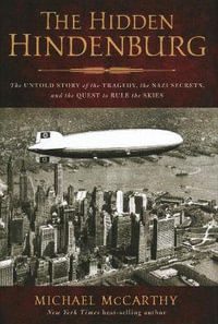 The Hidden Hindenburg : The Untold Story of the Tragedy, the Nazi Secrets, and the Quest to Rule - Michael McCarthy