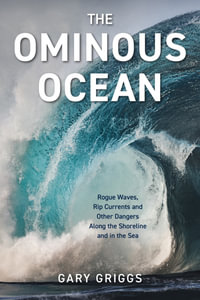 The Ominous Ocean : Rogue Waves, Rip Currents and Other Dangers Along the Shoreline and in the Sea - Gary  Griggs