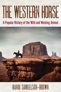 The Western Horse : A Popular History of the Wild and Working Animal - Randi Samuelson-Brown