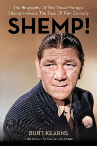 SHEMP! : The Biography of The Three Stooges' Shemp Howard, The Face of Film Comed - Burt Kearns