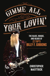 Gimme All Your Lovin' : The Blues, Boogie, and Beard of ZZ Top's Billy F. Gibbons - Christopher McKittrick