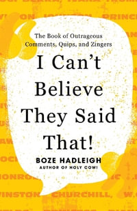 I Can't Believe They Said That! : The Book of Outrageous Comments, Quips, and Zingers - Boze Hadleigh