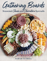 Gathering Boards : Seasonal Cheese and Charcuterie Spreads for Easy and Memorable Entertain - Sarah Tuthill