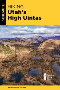 Hiking Utah's High Uintas : A Guide to the Region's Greatest Hikes - Andrew Dash Gillman