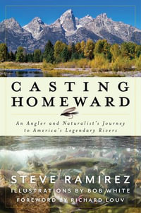 Casting Homeward : An Angler and Naturalist's Journey to America's Legendary Rivers - Steve Ramirez