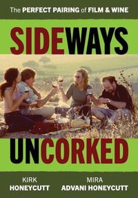 Sideways Uncorked : The Perfect Pairing of Film and Wine - Mira Advani Honeycutt