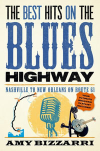 The Best Hits on the Blues Highway : Nashville to New Orleans on Route 61 - Amy Bizzarri