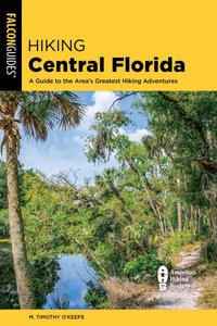 Hiking Central Florida : A Guide to the Area's Greatest Hiking Adventures - M. Timothy O'Keefe