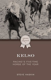 Kelso : Racing's Five-Time Horse of the Year - Steve Haskin