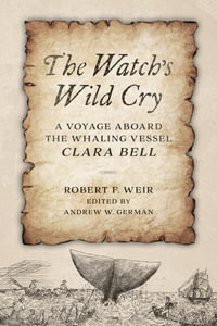 The Watch's Wild Cry : A Voyage Aboard the Whaling Vessel Clara Bell - Robert F. Weir