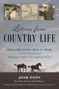 Letters from Country Life : Adolphe Pons, Man o' War, and the Founding of Maryland's Oldest Thoroughbred Farm - Josh Pons