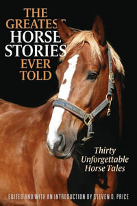 The Greatest Horse Stories Ever Told : Thirty Unforgettable Horse Tales - Steven D. Price