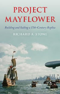 Project Mayflower : Building and Sailing a Seventeenth-Century Replica - Richard A. Stone