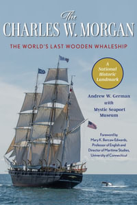 The Charles W. Morgan : The World's Last Wooden Whaleship - Andrew W German