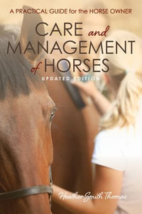 Care and Management of Horses : A Practical Guide for the Horse Owner - Heather Smith Thomas