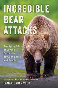 Incredible Bear Attacks : Terrifying Tales of Savage Encounters between Bears and People. - Lamar Underwood