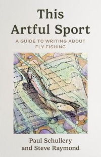 The Artful Sport : A Guide to Writing about Fly Fishing - Paul Schullery