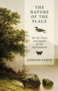 The Nature of the Place : On the Flora and Fauna of the Adirondacks - Edward Kanze