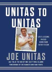 Unitas to Unitas : Life's Lessons Passed Down from Father to Son - Joe Unitas