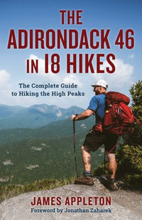 The Adirondack 46 in 18 Hikes : The Complete Guide to Hiking the High Peaks - James Appleton